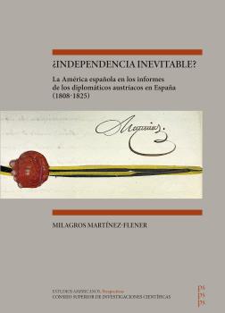 ¿INDEPENDENCIA INEVITABLE? : LA AMÉRICA ESPAÑOLA EN LOS INFORMES DE LOS DIPLOMÁTICOS AUSTRÍACOS EN ESPAÑA (1808-1825)