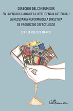 DERECHOS DEL CONSUMIDOR EN LA ENCRUCIJADA DE LA INTELIGENCIA ARTIFICIAL: LA NECESARIA REFORMA DE LA DIRECTIVA DE PRODUCTOS DEFECTUOSOS