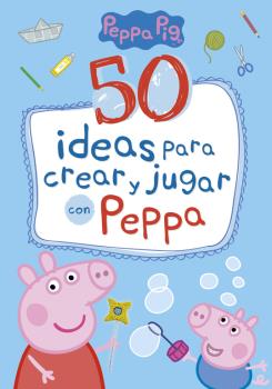 50 IDEAS PARA CREAR Y JUGAR CON PEPPA (PEPPA PIG. CUADERNO DE ACTIVIDADES)