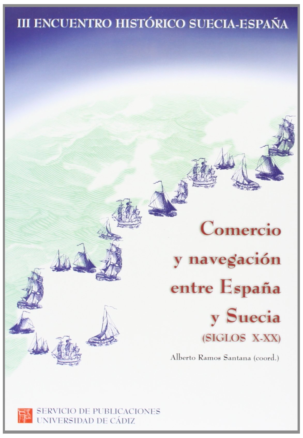 III ENCUENTRO HISTÓRICO SUECÍA-ESPAÑA, COMERCIO Y NAVEGACIÓN ENTRE ESPAÑA Y SUECIA (SIGLOS X-XX), CÁDIZ, 2, 3 Y 4 DE DICIEMBRE DE 1998