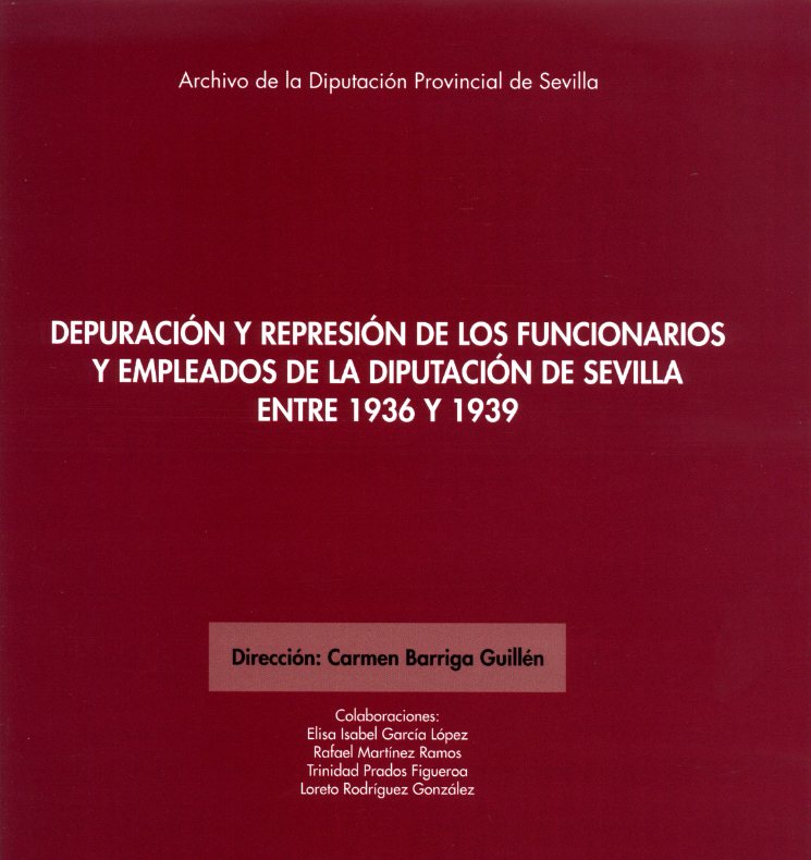 DEPURACIÓN Y REPRESIÓN DE LOS FUNCIONARIOS Y EMPLEADOS DE LA DIPUTACIÓN DE SEVILLA ENTRE 1936 Y 1939