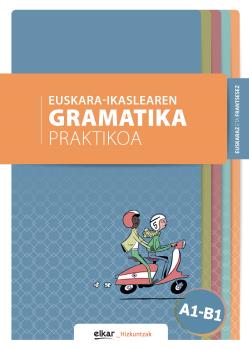 EUSKARA-IKASLEAREN GRAMATIKA PRAKTIKOA A1-B1 (EUSKARAZ ETA FRANTSESEZ)