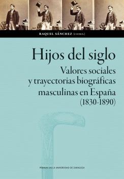 HIJOS DEL SIGLO. VALORES SOCIALES Y TRAYECTORIAS BIOGRÁFICAS MASCULINAS EN ESPAÑA (1830-1890)