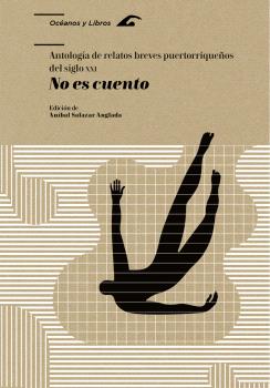 NO ES CUENTO. ANTOLOGÍA DE RELATOS BREVES PUERTORRIQUEÑOS DEL SIGLO XXI