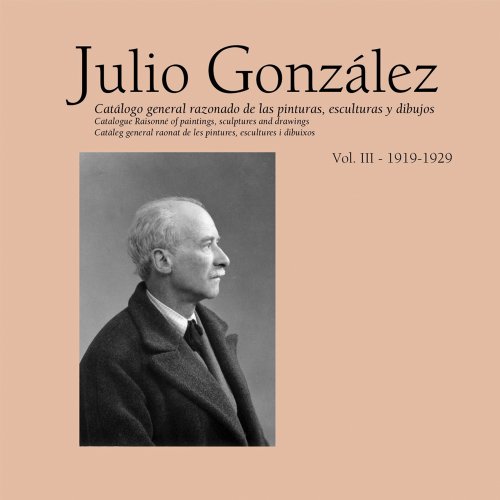 JULIO GONZALEZ. VOL III 1920-1929 CATÁLOGO GENERAL RAZONADO