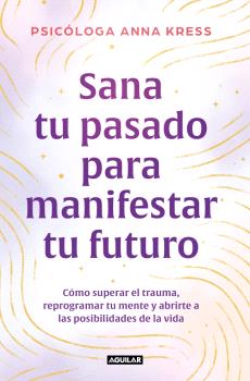 SANA TU PASADO PARA MANIFESTAR TU FUTURO