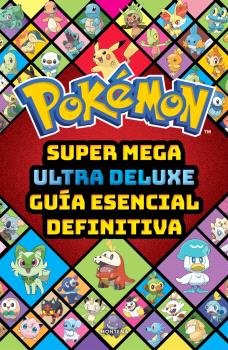 POKEMON. SUPER MEGA ULTRA DELUXE GUÍA ESENCIAL DEFINITIVA