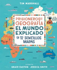 PRISIONEROS DE LA GEOGRAFIA. EL MUNDO EXPLICADO EN 12 SENCILLOS MAPAS