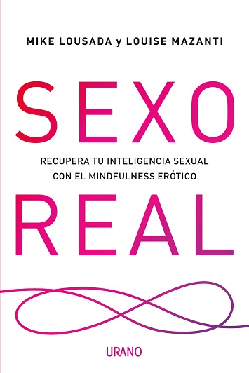 SEXO REAL. RECUPERA TU INTELIGENCIA SEXUAL CON EL MINDFULNESS EROTICO