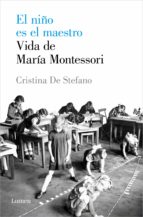 NIÑO ES EL MAESTRO, EL. VIDA DE MARIA MONTESSORI