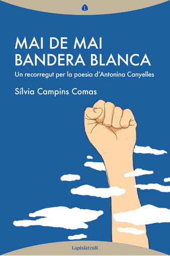 MAI DE MAI BANDERA BLANCA (UN RECORREGUT PER LA POESIA D'ANTONINA CANYELLES)