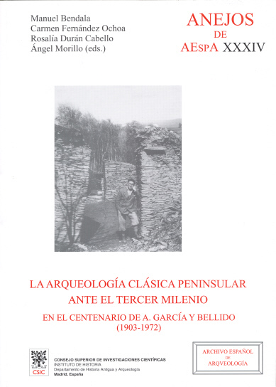 LA ARQUEOLOGÍA CLÁSICA PENINSULAR ANTE EL TERCER MILENIO EN EL CENTENARIO DE A. GARCÍA Y BELLIDO (1903-1972)