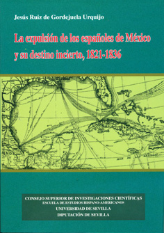 LA EXPULSIÓN DE LOS ESPAÑOLES DE MÉXICO Y SU DESTINO INCIERTO (1821-1836)