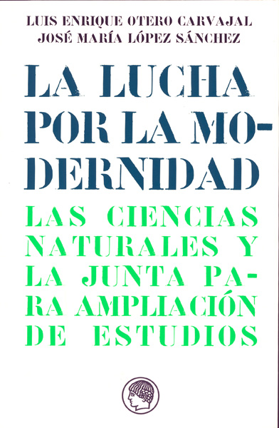 LA LUCHA POR LA MODERNIDAD. EL INSTITUTO DE CIENCIAS NATURALES DE LA JUNTA PARA