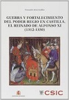 GUERRA Y FORTALECIMIENTO DEL PODER REGIO EN CASTILLA. EL REINADO DE ALFONSO XI (1312-1350)