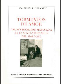 TORMENTOS DE AMOR. CELOS Y RIVALIDAD MASCULINA EN LA NOVELA ESPAÑOLA DEL SIGLO XIX