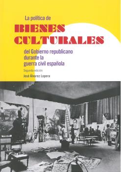 LA POLÍTICA DE BIENES CULTURALES DEL GOBIERNO REPUBLICANO DURANTE LA GUERRA CIVIL ESPAÑOLA