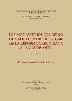 LOS MONASTERIOS DEL REINO DE GALICIA ENTRE 1075 Y 1540 : DE LA REFORMA GREGORIANA A LA OBSERVANTE. (VOLS. 1 Y 2)