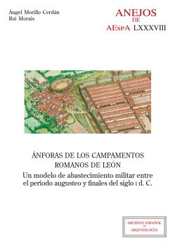 ÁNFORAS DE LOS CAMPAMENTOS ROMANOS DE LEÓN : UN MODELO DE ABASTECIMIENTO MILITAR ENTRE EL PERIODO AUGUSTEO Y FINALES DEL SIGLO I D.C.