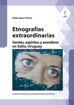 ETNOGRAFÍAS EXTRAORDINARIAS : GENTES, ESPÍRITUS Y ASOMBROS EN SALTO, URUGUAY