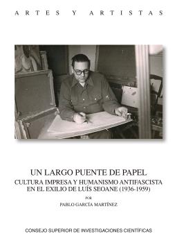 UN LARGO PUENTE DE PAPEL : CULTURA IMPRESA Y HUMANISMO ANTIFASCISTA EN EL EXILIO DE LUIS SEOANE (1936-1959)