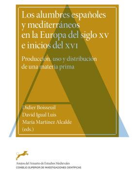 LOS ALUMBRES ESPAÑOLES Y MEDITERRÁNEOS EN LA EUROPA DEL SIGLO XV E INICIOS DEL XVI : PRODUCCIÓN, USO Y DISTRIBUCIÓN DE UNA MATERIA PRIMA