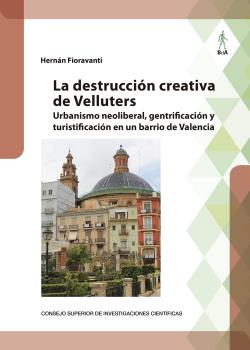 LA DESTRUCCIÓN CREATIVA DE VELLUTERS : URBANISMO NEOLIBERAL, GENTRIFICACIÓN Y TURISTIFICACIÓN EN UN BARRIO DE VALENCIA