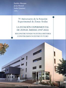 75 ANIVERSARIO DE LA ESTACIÓN EXPERIMENTAL DE ZONAS ÁRIDAS : LA ESTACIÓN EXPERIMENTAL DE ZONAS ÁRIDAS (1947-2022) : RECONSTRUYENDO NUESTRA HISTORIA CO