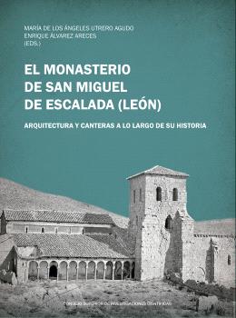 EL MONASTERIO DE SAN MIGUEL DE ESCALADA (LÉON) : ARQUITECTURA Y CANTERAS A LO LARGO DE SU HISTORIA