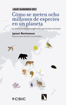 CÓMO SE METEN OCHO MILLONES DE ESPECIES EN UN PLANETA : LA TEORÍA ECOLÓGICA EXPLICADA A PERSONAS CURIOSAS