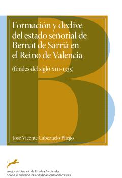 FORMACIÓN Y DECLIVE DEL ESTADO SEÑORIAL DE BERNAT DE SARRIÀ EN EL REINO DE VALENCIA : (FINALES DEL SIGLO XIII-1335)