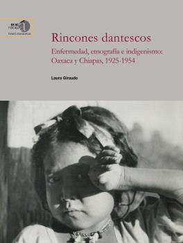 RINCONES DANTESCOS : ENFERMEDAD, ETNOGRAFÍA E INDIGENISMO : OAXACA Y CHIAPAS, 1925-1954