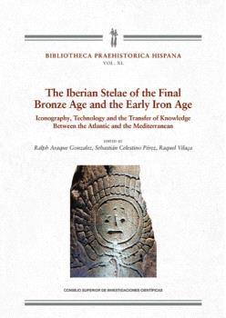 THE IBERIAN STELAE OF THE FINAL BRONCE AGE AND EARLY IRON AGE