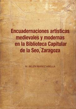ENCUADERNACIONES ARTÍSTICAS MEDIEVALES Y MODERNAS EN LA BIBLIOTECA CAPITULAR DE LA SEO, ZARAGOZA