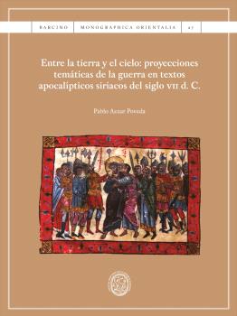 ENTRE LA TIERRA Y EL CIELO: PROYECCIONES TEMÁTICAS DE LA GUERRA EN TEXTOS APOCALÍPTICOS SIRÍACOS DEL SIGLO VII D. C.