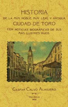 TORO. HISTORIA DE LA MUY NOBLE, MUY LEAL Y ANTIGUA CIUDAD.