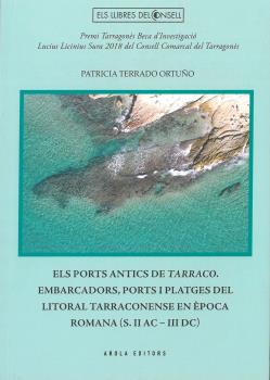 EL PORTS ANTICS DE TARRACO. EMBARCADORS, PORTS I PLATGES DEL LITORAL TARRACONENSE EN ÈPOCA ROMANA (S.II AC - III DC)