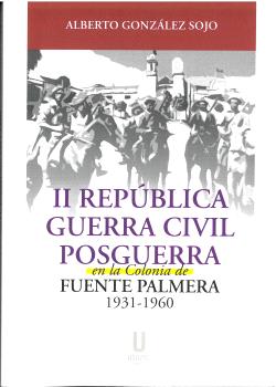 II REPÚBLICA GUERRA CIVIL POSGUERRA EN LA COLONIA DE FUENTE PALMERA 1931-1960