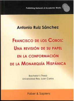 FRANCISCO DE LOS COBOS: UNA REVISIÓN DE SU PAPEL EN LA CONFORMACIÓN DE LA MONARQUÍA HISPÁNICA