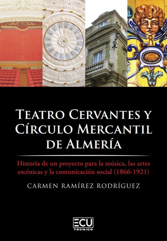 TEATRO CERVANTES Y CÍRCULO MERCANTIL DE ALMERÍA. HISTORIA DE UN PROYECTO PARA LA MÚSICA, LAS ARTES ESCÉNICAS Y LA COMUNICACIÓN SOCIAL (1866-1921)