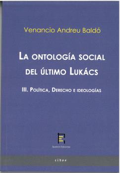 LA ONTOLOGÍA SOCIAL DEL ÚLTIMO LUKÁCS III. POLÍTICA, DERECHO E IDEOLOGÍAS