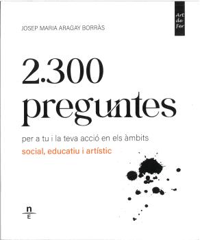 2.300 PREGUNTES PER A TU I LA TEVA ACCIÓ EN ELS ÀMBITS SOCIAL, EDUCATIU I ARTÍSTIC