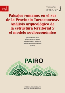 PAISAJES ROMANOS EN EL SUR DE LA PROVINCIA TARRACONENSE. ANÁLISIS ARQUEOLÓGICO DE LA ESTRUCTURA TERRITORIAL Y EL MODELO SOCIOECONÓMICO