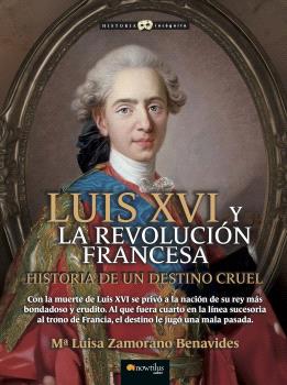 LUIS XVI Y LA REVOLUCIÓN FRANCESA. HISTORIA DE UN DESTINO CRUEL