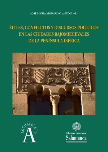 ÉLITES, CONFLICTOS Y DISCURSOS POLÍTICOS EN LAS CIUDADES BAJOMEDIEVALES DE LA PENÍNSULA IBERÍCA