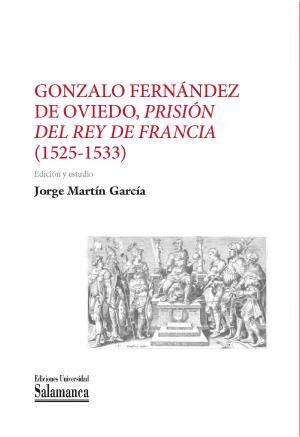 GONZALO FERNANDEZ DE OVIEDO PRISION DEL REY DE FRANCIA 1525-1533