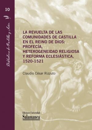 LA REVUELTA DE LAS COMUNIDADES DE CASTILLA EN EL REINO DE DIOS: PROFECÍA, HETEROGENEIDAD RELIGIOSA Y REFORMA ECLESIÁSTICA, 1520-1521