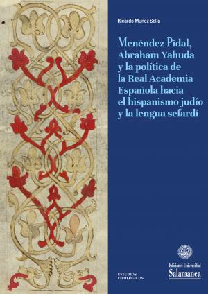 MENÉNDEZ PIDAL, ABRAHAM YAHUDA Y LA POLÍTICA DE LA REAL ACADEMIA ESPAÑOLA HACIA EL HISPANISMO JUDÍO Y LA LENGUA SEFARDÍ