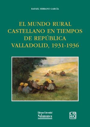 EL MUNDO RURAL CASTELLANO EN TIEMPOS DE REPÚBLICA VALLADOLID, 1931-1936