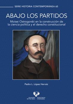 ABAJO LOS PARTIDOS. MOISEI OSTROGORSKI EN LA CONSTRUCCIÓN DE LA CIENCIA POLÍTICA Y EL DERECHO CONSTITUCIONAL